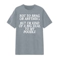 thumbnail image 4 of Not to Brag or Anything but I'm Kind of A Big to My Poodle Graphic Tees for Women Short Sleeve Crewneck Dog Lover Tshirt, 4 of 4