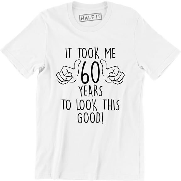 It Took Me 60 Years To Look This Good 60th Birthday - Funny Mens T-Shirt