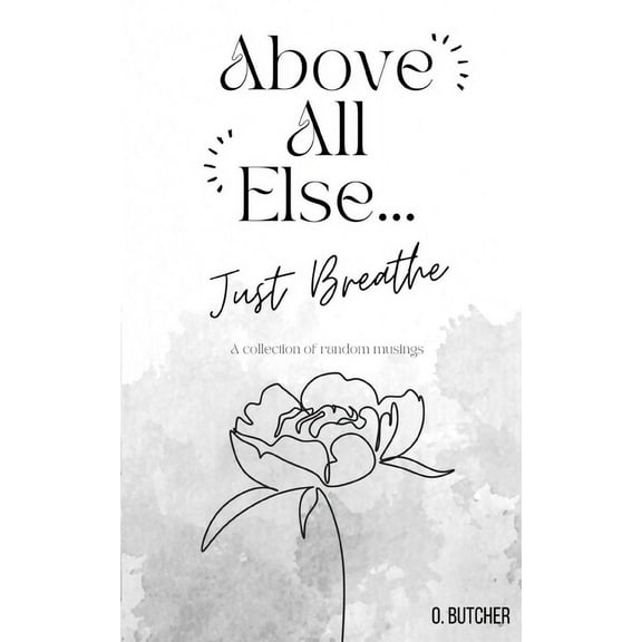 Above All Else.. Just Breathe, (Paperback)