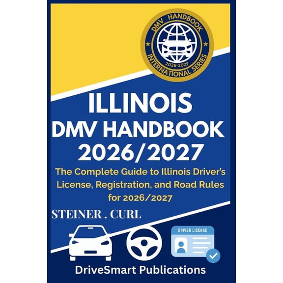 Illinois DMV Handbook 2026/2027: The Complete Guide to Illinois Driver's License, Registration, and Road Rules for 2026/, (Paperback)