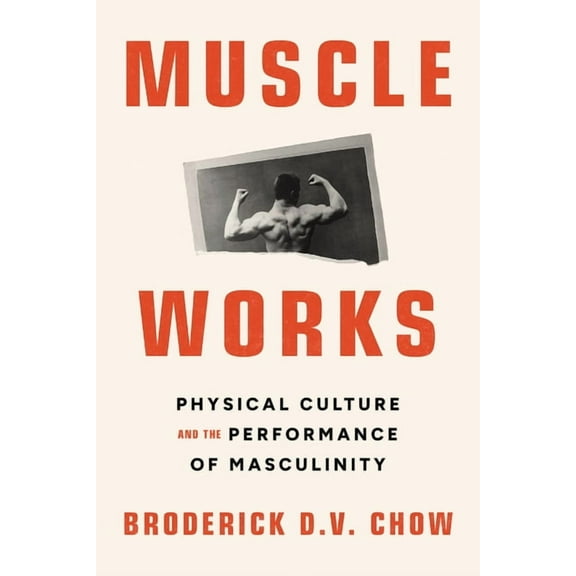 Performance Works Muscle Works: Physical Culture and the Performance of Masculinity, (Paperback)
