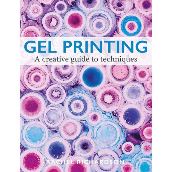 Gel Printing: A Creative Guide to Techniques, (Paperback)