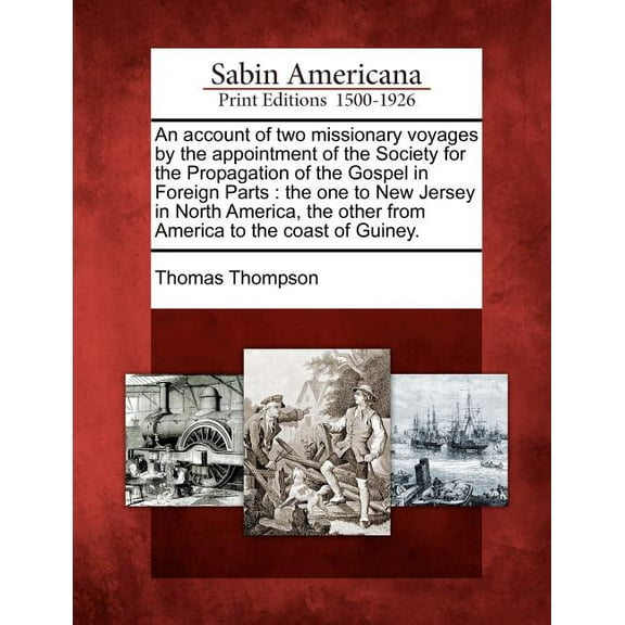 An Account of Two Missionary Voyages by the Appointment of the Society for the Propagation of the Gospel in Foreign Parts : The One to New Jersey in North America, the Other from America to the Coast of Guiney. (Paperback)