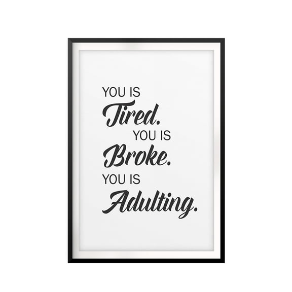 Designs ByLITA You is Tired. You Is Broke. You Is Adulting. 11 x 14 UNFRAMED Print Funny Quote Wall Art