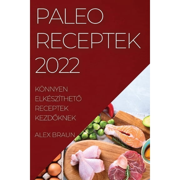 Paleo Receptek 2022: Könnyen ElkészÃthetŐ Receptek KezdŐknek, (Paperback)