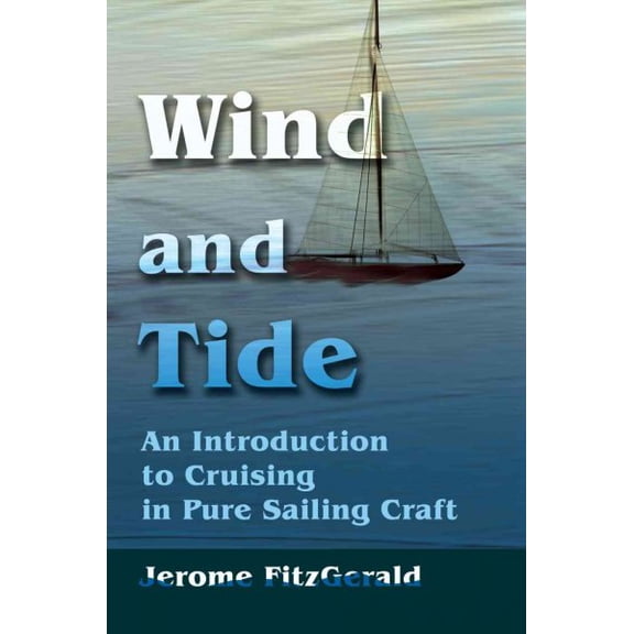 Wind and Tide : An Introduction to Cruising in Pure Sailing Craft (Paperback)