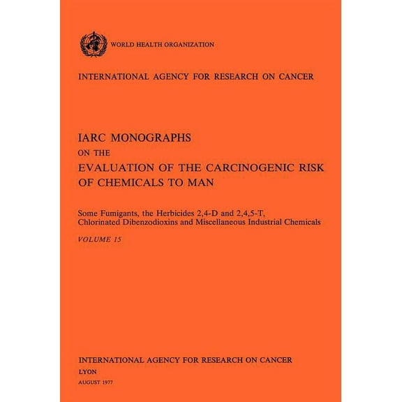 IARC Monographs on the Evaluation of the Carcinogenic Risk of Chemicals to Humans (Hardcover): Some Fumigants, the Herbicides 2,4-D & 2,4,5-T, Chlorinated Dibenzodioxins and Miscellaneous Industrial C