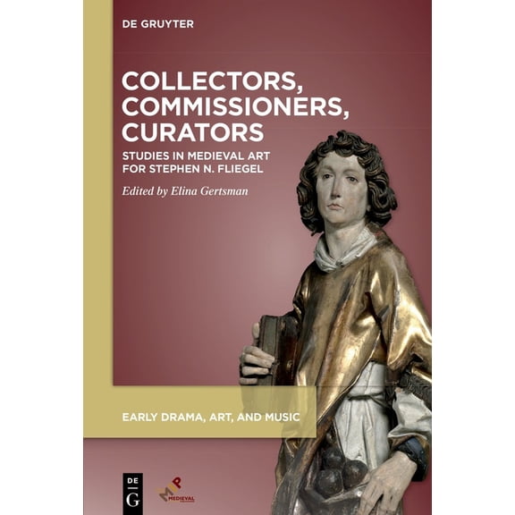 Early Drama, Art, and Music Collectors, Commissioners, Curators: Studies in Medieval Art for Stephen N. Fliegel, (Hardcover)