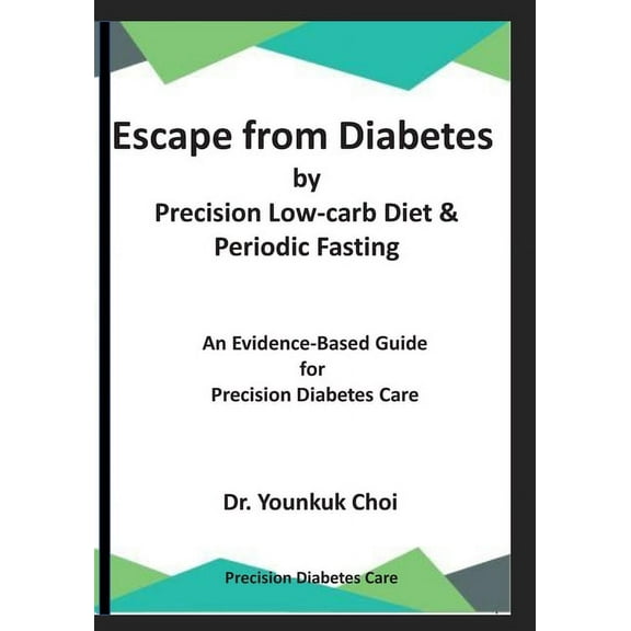 Escape from Diabetes by Precision Low-carb & Periodic Fasting: An Evidence-Based Guide for Precision Diabetes Care (Paperback)