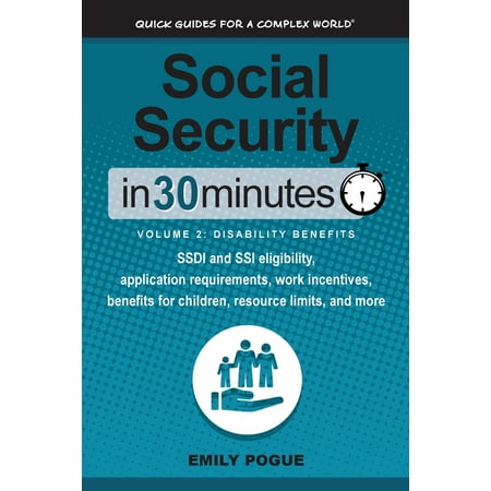 Social Security In 30 Minutes, Volume 2: Disability Benefits: SSDI and SSI eligibility, application requirements, work incentives, benefits for children, resource limits, and more (Best Way To Get Disability Benefits)