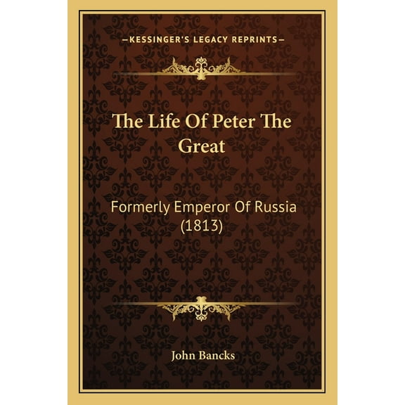 The Life Of Peter The Great : Formerly Emperor Of Russia (1813) (Paperback)