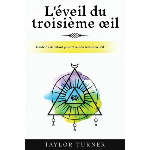 L'éveil du troisième oeil: Guide du débutant pour l'éveil du troisième oeil, (Paperback)