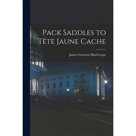 Pack Saddles to Tête Jaune Cache, (Paperback)