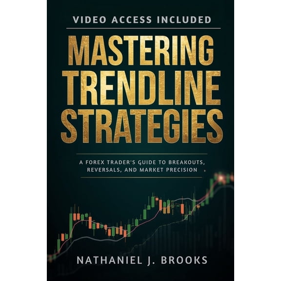 Mastering Trendline Strategies: A Forex Trader's Guide to Breakouts, Reversals, and Market Precision, (Paperback)