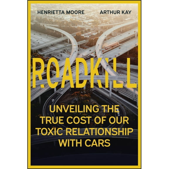Roadkill: Unveiling the True Cost of Our Toxic Relationship with Cars, (Hardcover)
