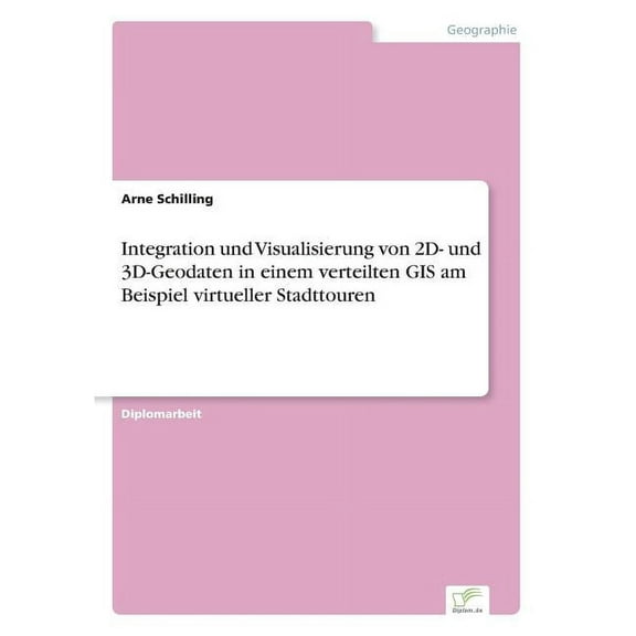 Integration und Visualisierung von 2D- und 3D-Geodaten in einem verteilten GIS am Beispiel virtueller Stadttouren, (Paperback)