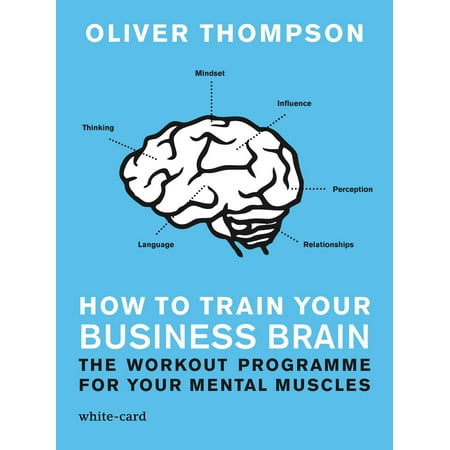 How to Train Your Business Brain: The Workout Programme for Your Mental Muscles -