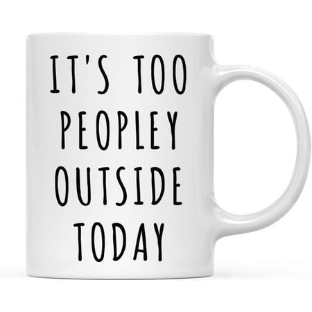 

CTDream Funny Coworker s 11oz. Coffee Mug Gift It s Too Peopley Outside Today 1-Pack Novelty Cup Birthday Christmas Gift Ideas for Him Her