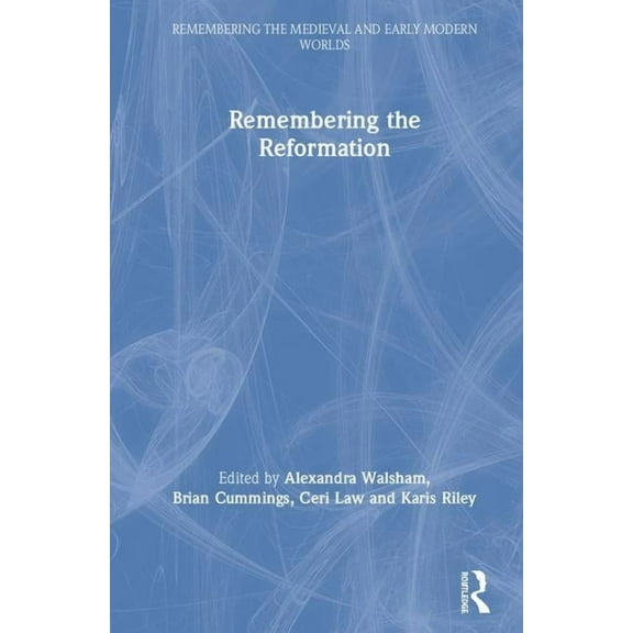 Remembering the Medieval and Early Moder Remembering the Reformation, (Hardcover)
