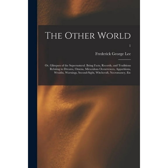 The Other World; or, Glimpses of the Supernatural. Being Facts, Records, and Traditions Relating to Dreams, Omens, Mirac, (Paperback)