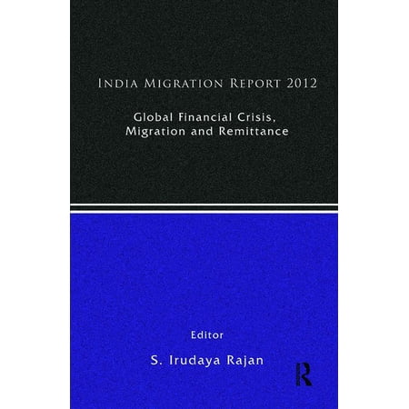 India Migration Report India Migration Report 2012: Global Financial Crisis Migration and Remittances (Hardcover)