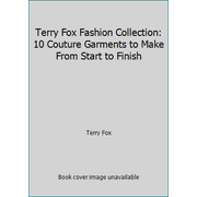 Terry Fox Fashion Collection: 10 Couture Garments to Make From Start to Finish [Hardcover - Used]