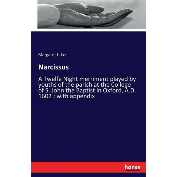 Narcissus: A Twelfe Night merriment played by youths of the parish at the College of S. John the Baptist in Oxford, A.D., (Paperback)