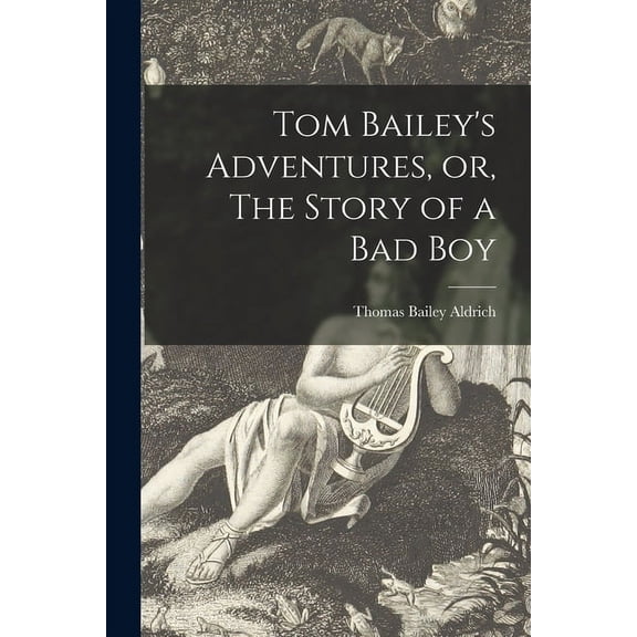 Tom Bailey's Adventures, or, The Story of a Bad Boy [microform], (Paperback)