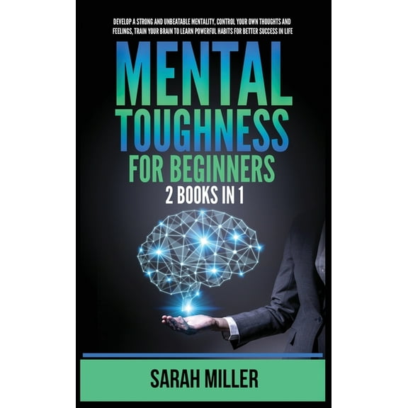 Mental Toughness for Beginners: 2 Books in 1: Develop a Strong and Unbeatable Mentality, Control Your Own Thoughts and F, (Hardcover)