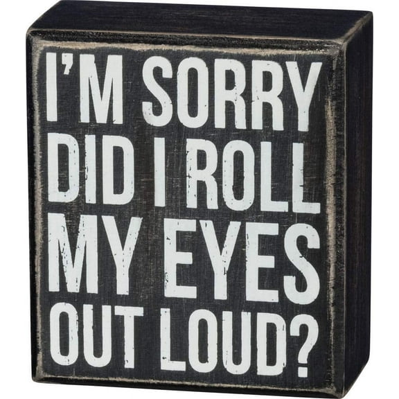 Primitives by Kathy Decorative Box Sign Did I Roll My Eyes Out Loud