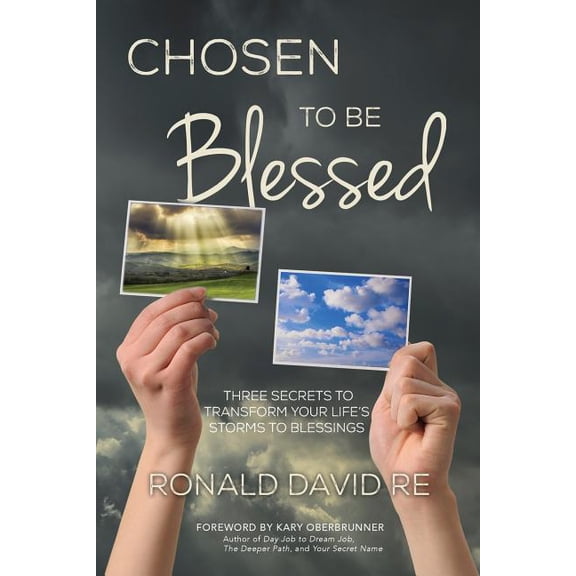 Chosen to be Blessed: Three Secrets to Transform Your Life's Storms to Blessings, (Paperback)