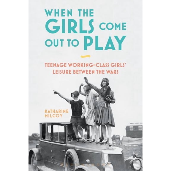 When the Girls Come Out to Play: Teenage Working-Class Girls' Leisure Between the Wars, (Hardcover)