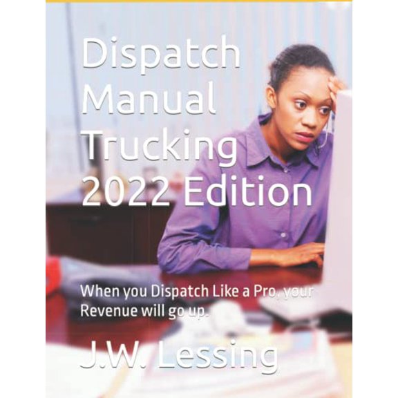Pre-Owned Dispatch Manual Trucking 2022 Edition: When you Dispatch Like a Pro, your Revenue will go up.