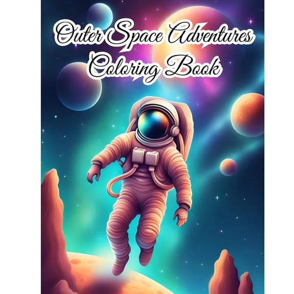Outer Space Adventures Coloring Book: Beauty of Space, from Planets, Stars and Galaxies to the Wonders of Universe, (Paperback)