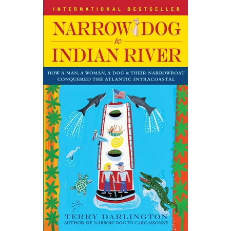 Narrow Dog to Indian River : How a Man, a Woman, a Dog & Their Narrowboat Conquered the Atlantic Intracoastal -