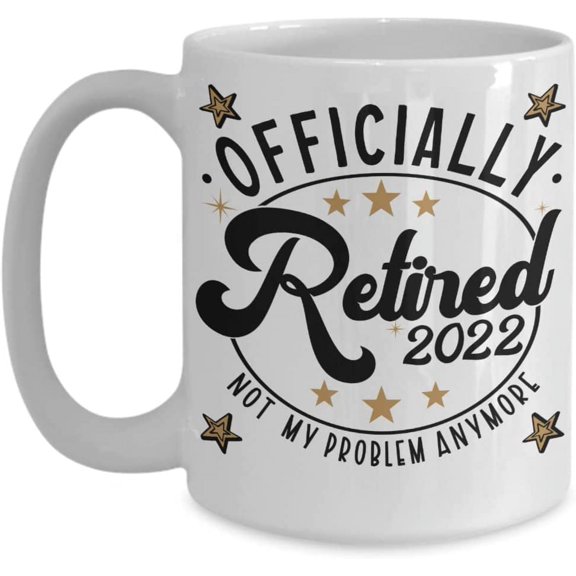 Officially Retired Not My Problem Anymore 2022 Retirement Mug Funny Retiree Keepsake for Mom Dad Boss Coworker Friend Retiring 11 or 15 oz White Ceram