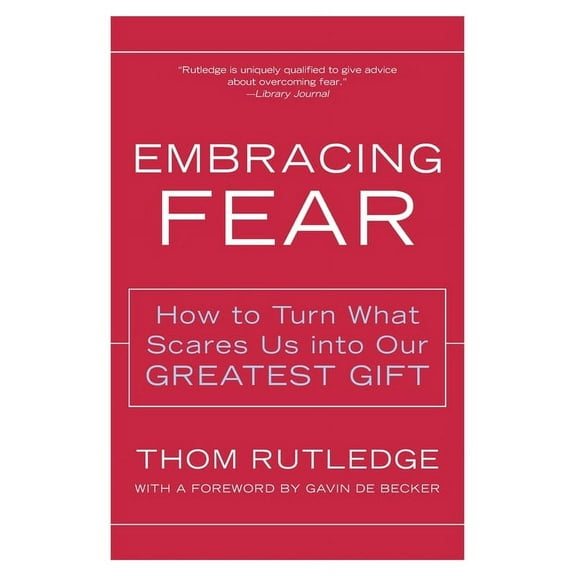 Embracing Fear: How to Turn What Scares Us Into Our Greatest Gift, (Paperback)