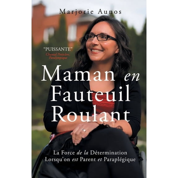 Maman en Fauteuil Roulant: La Force de la Détermination Lorsqu'on est Parent et Paraplégique, (Paperback)