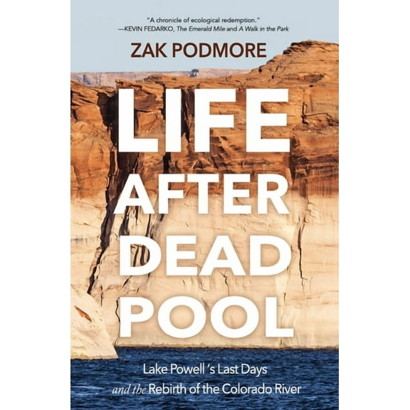 Life After Dead Pool: Lake Powell's Last Days and the Rebirth of the Colorado River, (Hardcover)