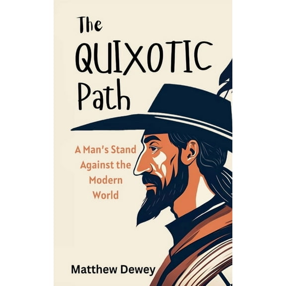 The Quixotic Path: A Man's Stand Against the Modern World, (Paperback)