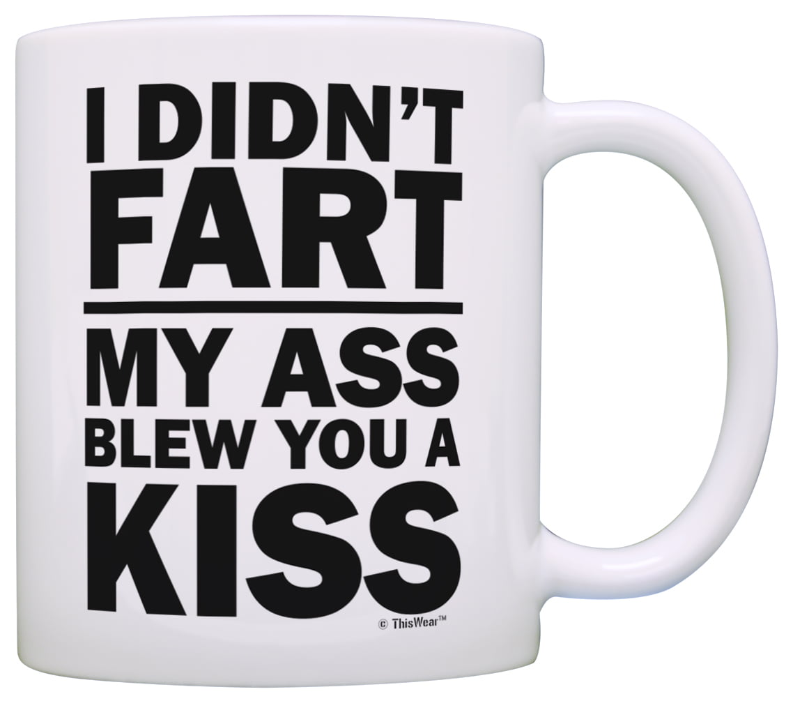 I didn't Fart My Ass Blew You A Kiss funny novelty Mug gift 