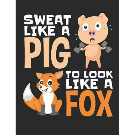 Sweat Like A Pig To Look Like A Fox: Workout Notebook, Blank Lined Training And Workout Logbook, 150 Pages for writing notes, college ruled Paperback