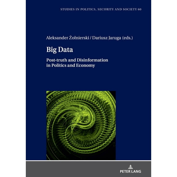 Studies in Politics, Security and Societ Big Data: Post-truth and Disinformation in Politics and Economy, Book 60, (Hardcover)