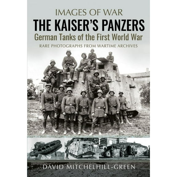 The Kaiser's Panzers: German Tanks of the First World War, (Paperback)