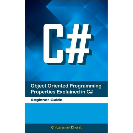 Object Oriented Programming Properties Explained in C#: Beginner Guide - (Best Way To Learn Object Oriented Programming)