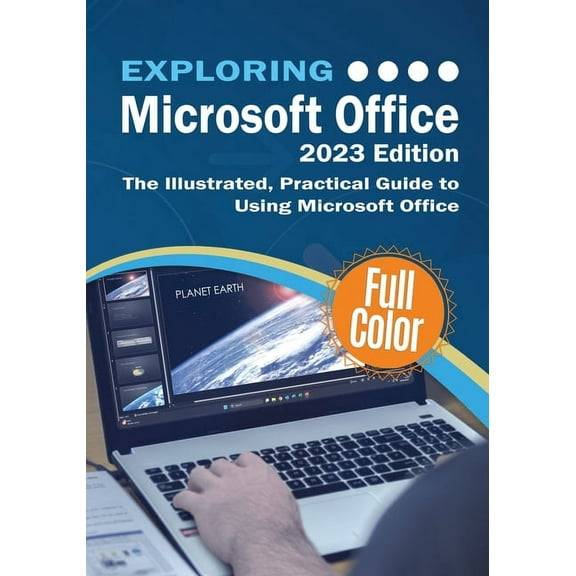 Exploring Tech Exploring Microsoft Office - 2023 Edition: The Illustrated, Practical Guide to Using Office and Microsoft 365, Book 4, (Paperback)
