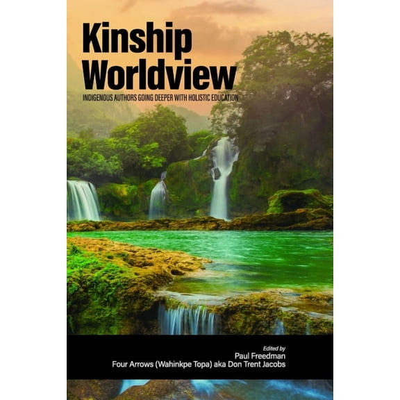 Kinship Worldview: Indigenous Authors Going Deeper with Holistic Education, (Paperback)