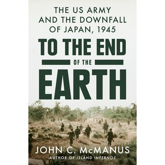 To the End of the Earth The US Army and John C McManus Hardcover