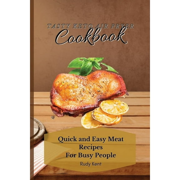 Tasty Keto Air Fryer Cookbook: Quick and Easy Meat Recipes For Busy People, (Paperback)
