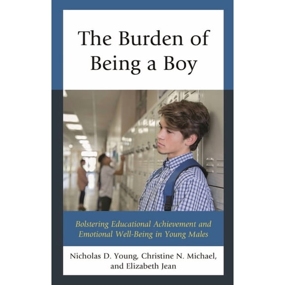 The Burden of Being a Boy: Bolstering Educational Achievement and Emotional Well-Being in Young Males, (Paperback)